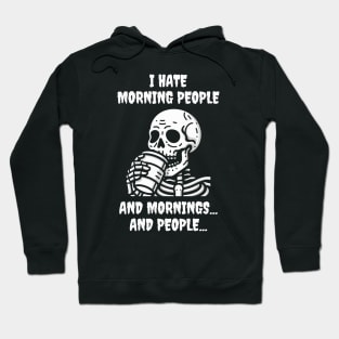 I Hate Morning People And Mornings And People Funny Skeleton Hoodie